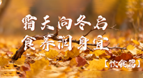 【健康/飲食】霜天向冬啟，食養(yǎng)潤(rùn)身宜——且看秋末冬初飲食養(yǎng)生札記！