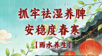 【節(jié)氣養(yǎng)生】雨水養(yǎng)生：抓牢祛濕養(yǎng)脾，安穩(wěn)度春寒！